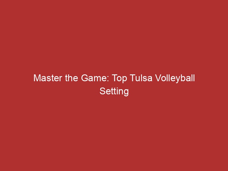 Master the Game: Top Tulsa Volleyball Setting Drills for Success