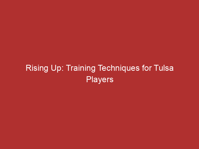 Rising Up: Training Techniques for Tulsa Players