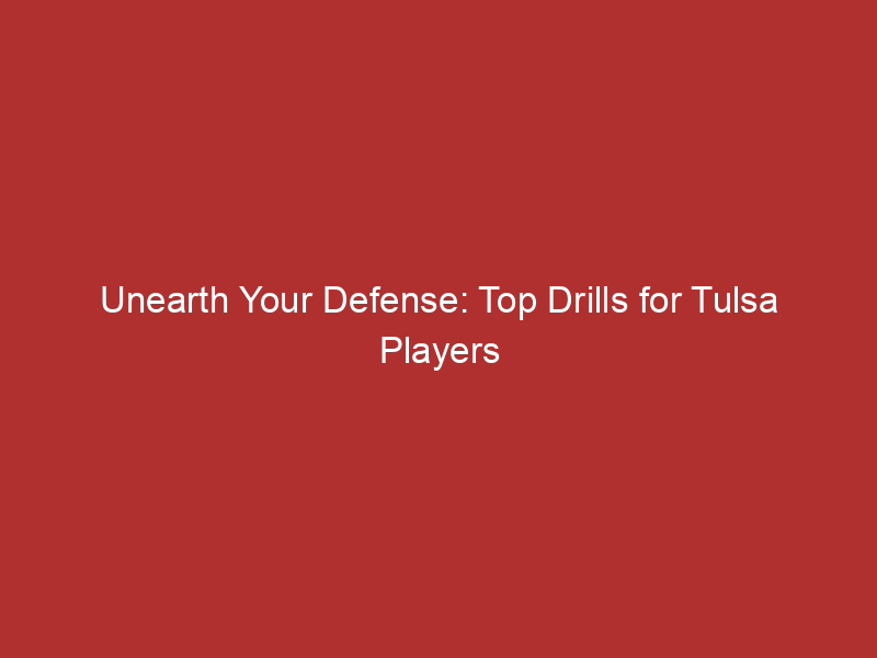 Unearth Your Defense: Top Drills for Tulsa Players
